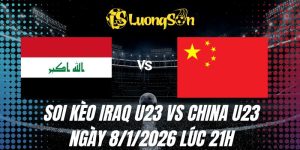 Soi Kèo Iraq U23 vs China U23 Ngày 8/1/2026 Lúc 21h